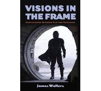 Visions in the Frame : Mise-en-scene Between Film and Television