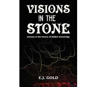 Visions in the Stone: Journey to the Source of Hidden Knowledge