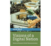 Visions of a Digital Nation: Market and Monopoly in British Telecommunications (History of Computing)