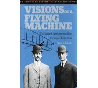 Visions of a Flying Machine: The Wright Brothers and the Process of Invention (SMITHSONIAN HISTORY OF AVIATION AND SPACEFLIGHT SERIES)