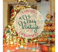 Visions of a Very Vintage Christmas: Nostalgic Decorating and Celebrating All Throughout the House