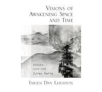 Visions of Awakening Space and Time: Dōgen and the Lotus Sutra: Dogen and the Lotus Sutra