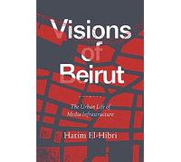 Visions of Beirut: The Urban Life of Media Infrastructure