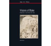 Visions of Blake: William Blake in the Art World 1830-1930 (Liverpool University Press - Value-Art-Politics)