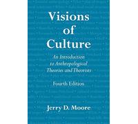 Visions of Culture: An Introduction to Anthropological Theories and Theorists