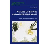 Visions of Empire and Other Imaginings: Cinema, Ireland and India 1910-1962: 21 (Reimagining Ireland)
