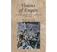 Visions of Empire: Patriotism, Popular Culture and the City, 1870-1939: 99 (Studies in Imperialism)