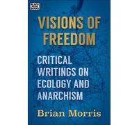 Visions of Freedom - Critical Writings on Ecology and Anarchism: Critical Writings on Anarchism and Ecology