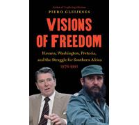 Visions of Freedom: Havana, Washington, Pretoria, and the Struggle for Southern Africa, 1976-1991 (New Cold War History)