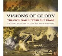 Visions of Glory: The Civil War in Word and Image (UnCivil Wars)