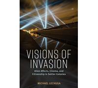 Visions of Invasion: Alien Affects, Cinema, and Citizenship in Settler Colonies (Race, Rhetoric, and Media Series)