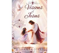 Visions of Jesus Is He Real?: Explore the Stories and Decide For Yourself
