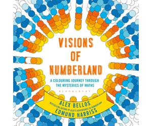 Visions of Numberland : A Colouring Journey Through the Mysteries of Maths