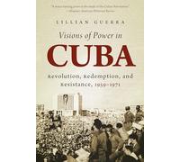 Visions of Power in Cuba: Revolution Redemption and Resistance 1959-1971 (Envisioning Cuba)