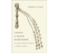 Visions of Queer Martyrdom from John Henry Newman to Derek Jarman