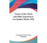 Visions of the Christ and Other Experiences of a Quaker Mystic 1920