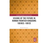 Visions of the Future in Roman Frontier Kingdoms 100 BCE-100 CE (Routledge Monographs in Classical Studies)