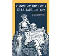 Visions of the Press in Britain, 1850-1950