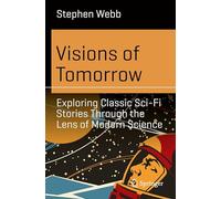 Visions of Tomorrow: Exploring Classic Sci-Fi Stories Through the Lens of Modern Science (Science and Fiction)