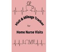 Visit and mileage tracker for home health nurse: Notebook for the visiting nurse