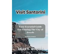Visit Santorini: Your Essential Guide For Touring The City of Jewels