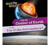 Visit the Center of Earth or the Top of the Atmosphere? (Would You Rather?)