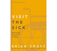 Visit the Sick: Ministering God’s Grace in Times of Illness (Practical Shepherding Series)