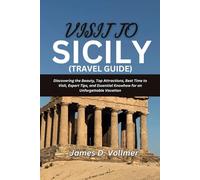 Visit to Sicily (Travel Guide): Discovering the Beauty, Top-Attractions, Best Time to Visit, Expert Tips, and Essential Know-How for an Unforgettable Vacation.