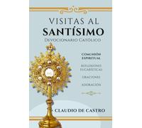 Visitas al Santísimo / Oraciones, Reflexiones, Adoración: Devocionario Católico Eucarístico (Libros Eucarísticos)