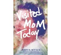 Visited Mom Today: Conversations through the Lens of Alzheimer's and Dementia