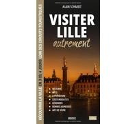 Visiter Lille autrement: Découvrir la ville en 3 ou 4 jours loin des circuits touristiques : histoire, lieux insolites, légendes, bonnes adresses et art de vivre (Visiter autrement)