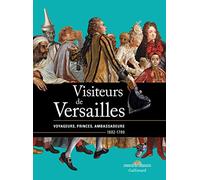 Visiteurs de Versailles: Voyageurs, princes, ambassadeurs (1682-1789)