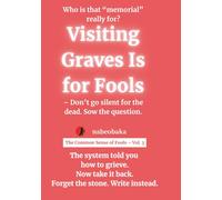 Visiting Graves Is for Fools: Don’t go silent for the dead. Sow the question. (The Common Sense of Fools)