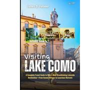 Visiting Lake Como: A Complete Travel Guide to Italy’s Most Breathtaking Lakeside Destination-From Scenic Villages to Luxurious Retreats