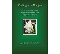 Visiting Mrs. Morgan: A Handbook for Visiting Aging, Homebound and Hospitalized People