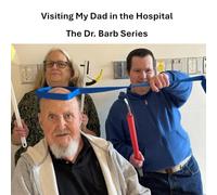 Visiting My Dad in the Hospital: The Dr. Barb Series