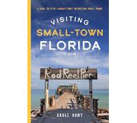 Visiting Small-Town Florida: A Guide to 79 of Florida's Most Interesting Small Towns, 4th Edition