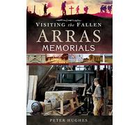 Visiting the Fallen - Arras Memorials
