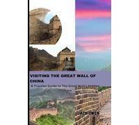 Visiting The Great Wall Of China: A Traveler's Guide to the Great Wall's Hidden Treasures