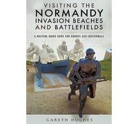 Visiting the Normandy Invasion Beaches and Battlefields : A Helpful Guide Book for Groups and Individuals