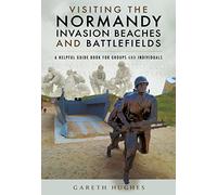 Visiting the Normandy Invasion Beaches and Battlefields: A Helpful Guide Book for Groups and Individuals
