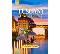 Visiting Tuscany (Travel Guide): Discover Hidden Gems, Timeless Villages, and the Best of Wine, Food, and Culture in Italy's Heartland