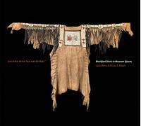 Visiting with the Ancestors: Blackfoot Shirts in Museum Spaces (Athabasca University Press)