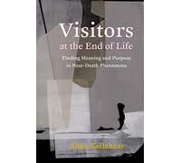 Visitors at the End of Life - Finding Meaning and Purpose in Near-Death Phenomena