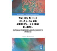 Visitors, Settler Colonialism and Aboriginal Cultural Heritage: Australian Protected Areas as Transformative Landscapes (Critical Studies in Heritage, Emotion and Affect)