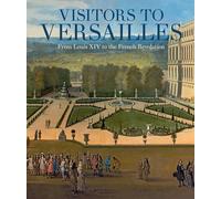 Visitors to Versailles - From Louis XIV to the French Revolution (Fashion Studies)