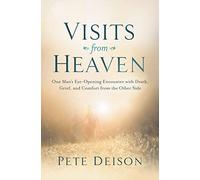 Visits from Heaven: One Man's Eye-Opening Encounter with Death, Grief, and Comfort from the Other Side
