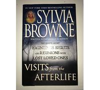 Visits from the Afterlife: The Truth About Hauntings, Spirits, and Reunions With Lost Loved Ones