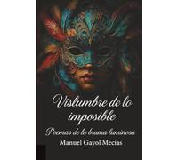 Vislumbre de lo imposible: Poemas de la bruma luminosa