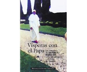 Vísperas con el Papa: Las catequesis de Juan Pablo II y Benedicto XVI sobre los salmos y cánticos de Vísperas (NORMAL)